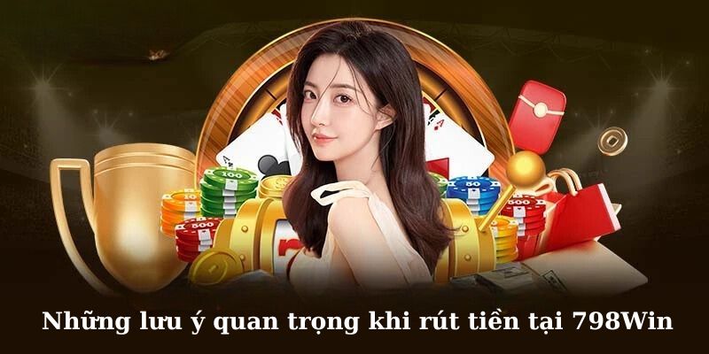 Những lưu ý quan trọng cần nắm khi rút tiền tại 789Win