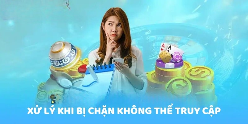 Xử lý khi bị chặn không thể truy cập