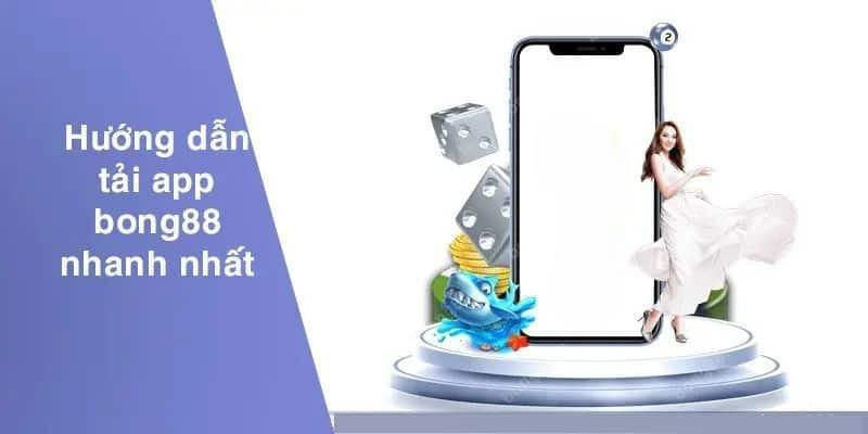 Hướng dẫn chi tiết tải app BONG88