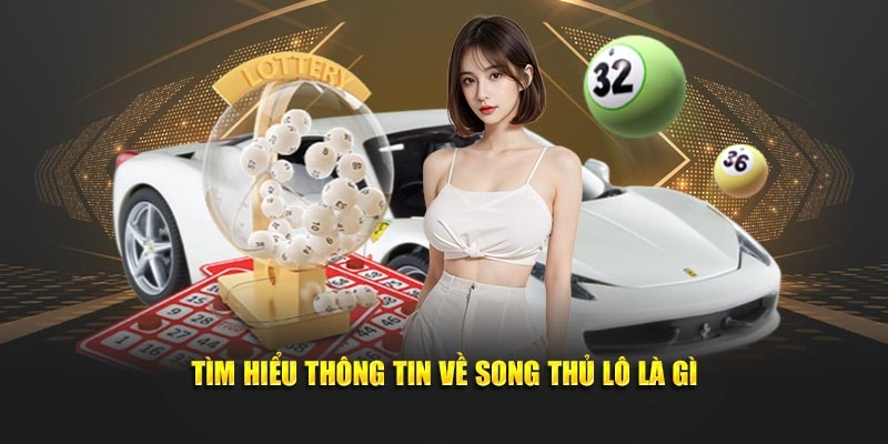 Song thủ lô là phương pháp chơi lô đề đơn giản, hiệu quả