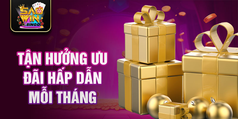 Tận hưởng ưu đãi hấp dẫn mỗi tháng