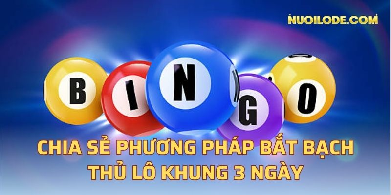 Chia sẻ phương pháp bắt bạch thủ lô khung 3 ngày