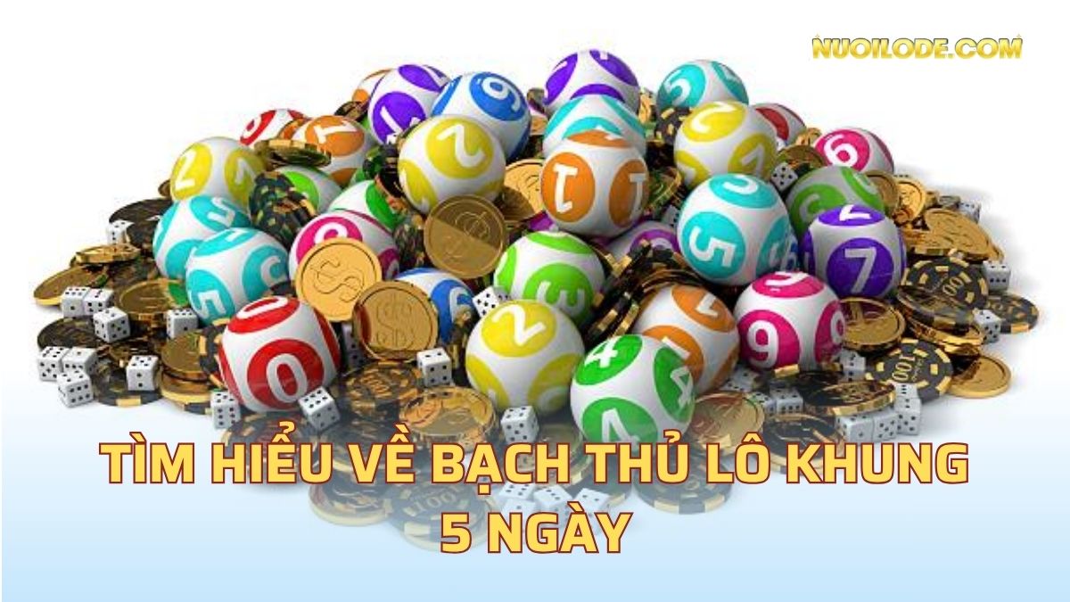Tìm hiểu về bạch thủ lô khung 5 ngày