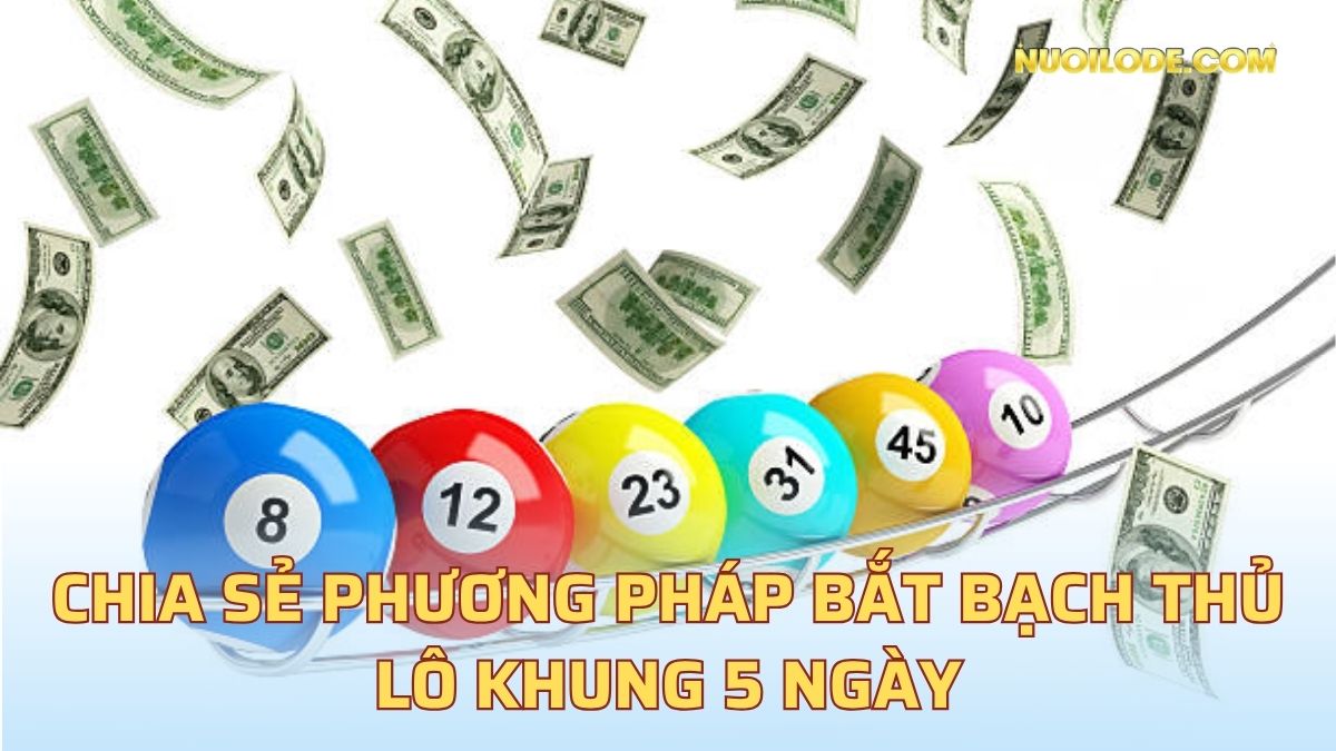 Chia sẻ phương pháp bắt bạch thủ lô khung 5 ngày