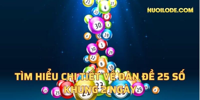 Tìm hiểu chi tiết về dàn đề 25 số khung 2 ngày