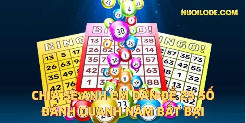 Chia sẻ anh em dàn đề 25 số đánh quanh năm bất bại