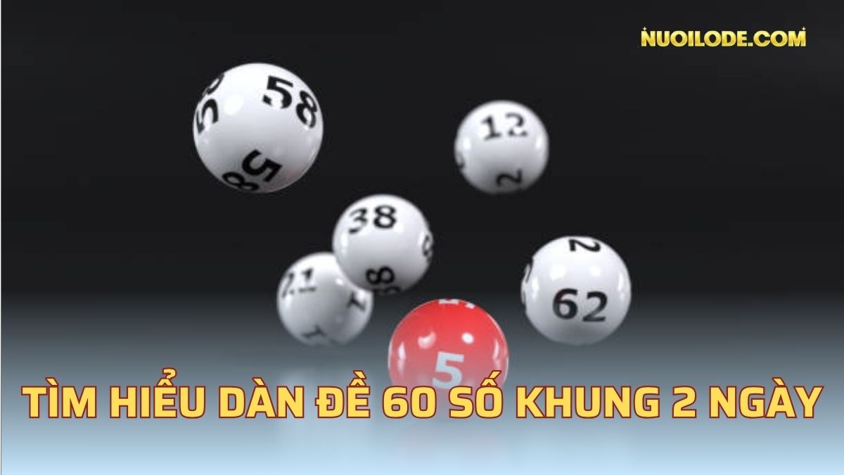 Tìm hiểu dàn đề 60 số khung 2 ngày