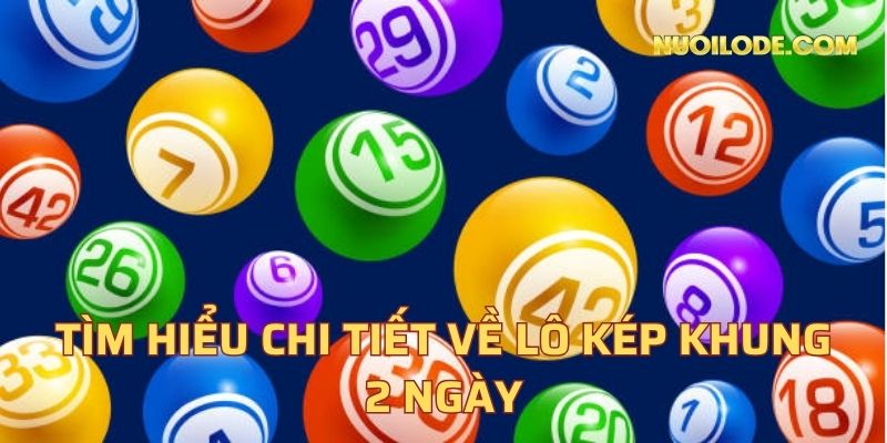 Tìm hiểu chi tiết về lô kép khung 2 ngày