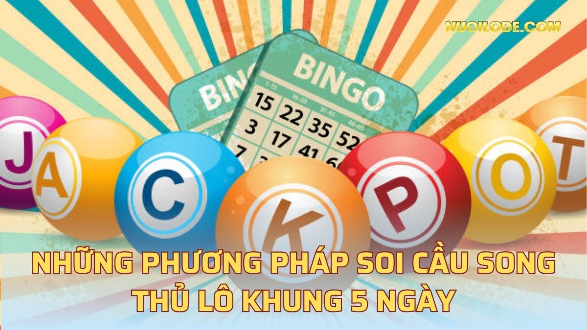 Những phương pháp soi cầu song thủ lô khung 5 ngày 
