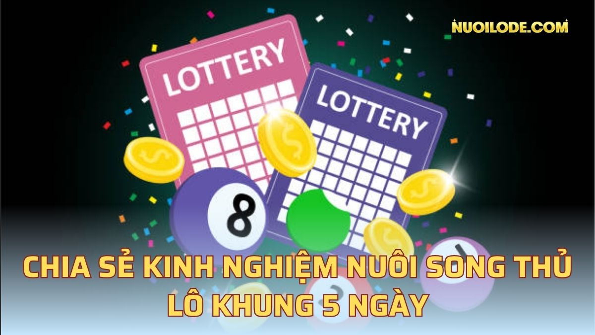 Chia sẻ kinh nghiệm nuôi song thủ lô khung 5 ngày
