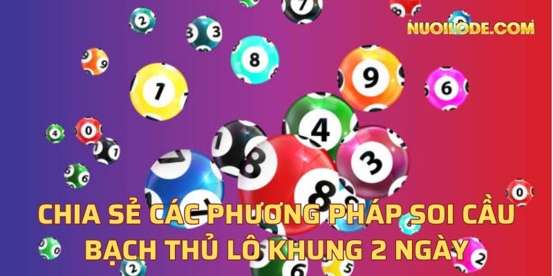 Chia sẻ các phương pháp soi cầu bạch thủ lô khung 2 ngày