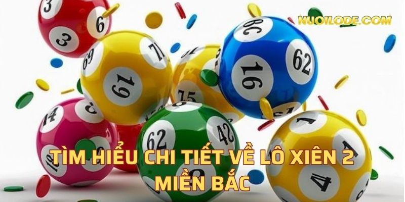 Tìm hiểu chi tiết về lô xiên 2 miền bắc
