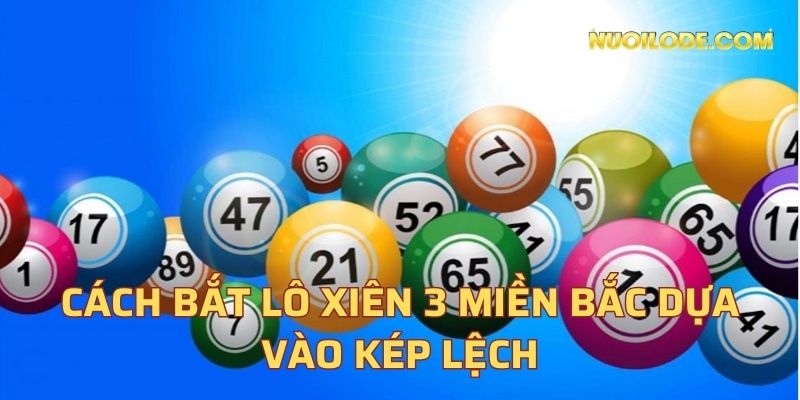 Cách bắt lô xiên 3 miền bắc dựa vào kép lệch