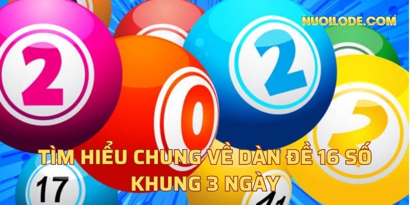 Tìm hiểu chung về dàn đề 16 số khung 3 ngày