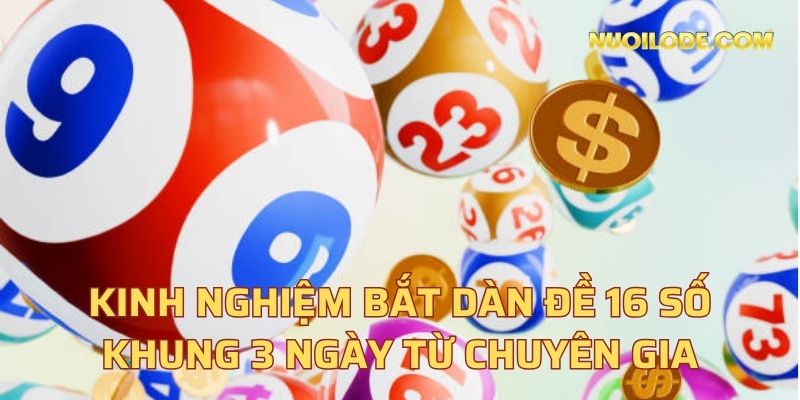 Kinh nghiệm bắt dàn đề 16 số khung 3 ngày từ chuyên gia