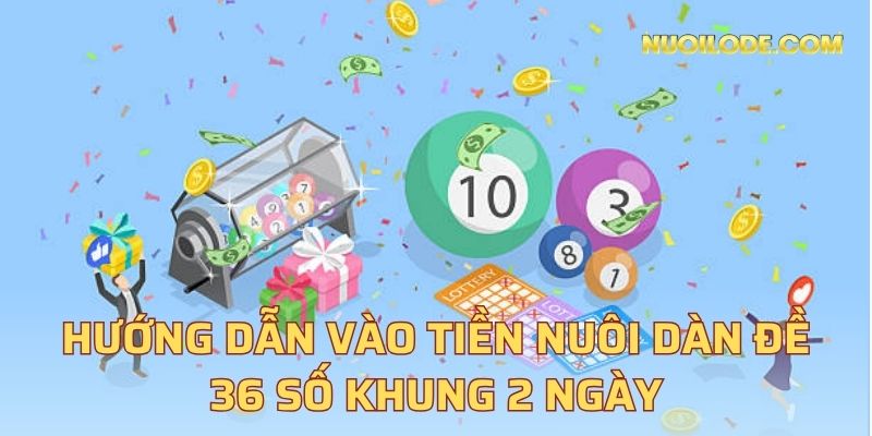 Hướng dẫn vào tiền nuôi dàn đề 36 số khung 2 ngày
