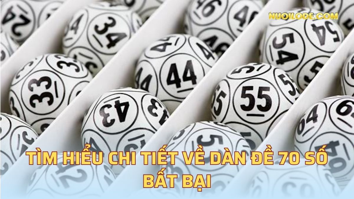 Tìm hiểu chi tiết về dàn đề 70 số bất bại