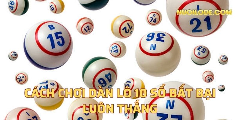 Cách chơi dàn lô 10 số bất bại luôn thắng