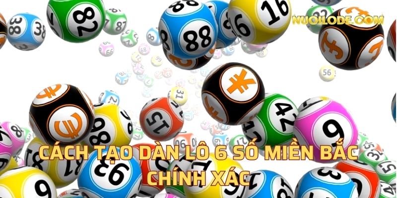 Cách tạo dàn lô 6 số miền bắc chính xác