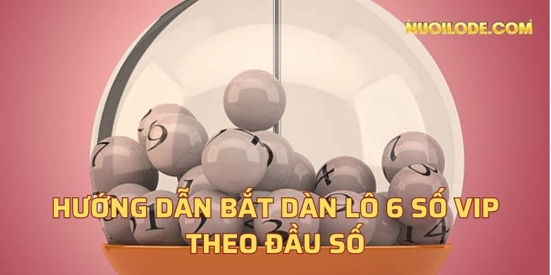 Hướng dẫn bắt dàn lô 6 số VIP theo đầu số