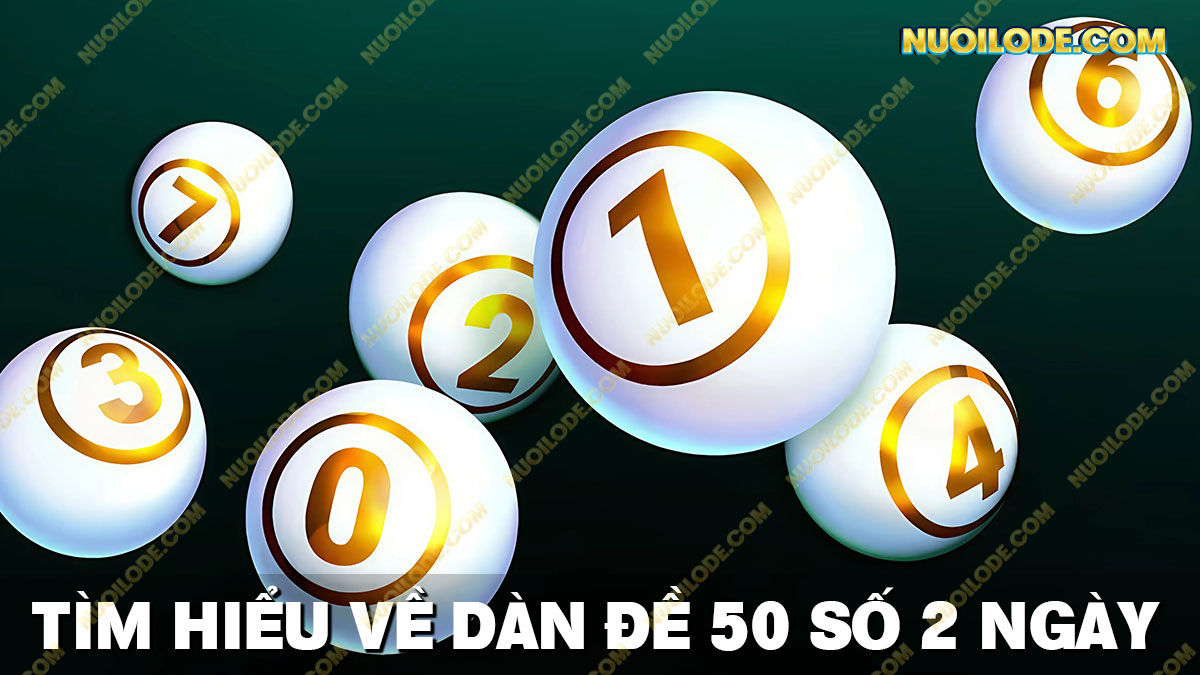 Tìm hiểu chi tiết về dàn đề 50 số khung 2 ngày