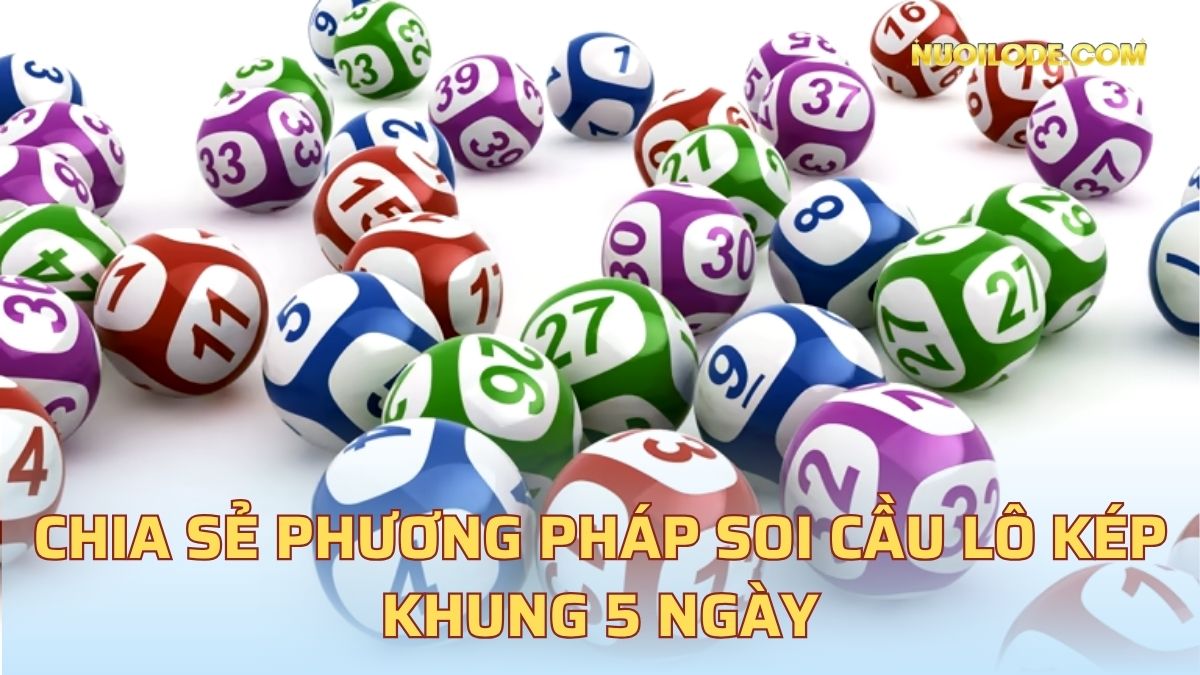 Chia sẻ phương pháp soi cầu lô kép khung 5 ngày
