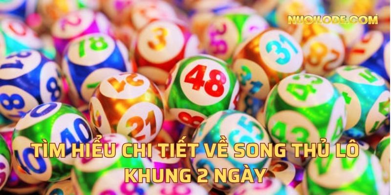 Tìm hiểu chi tiết về song thủ lô khung 2 ngày