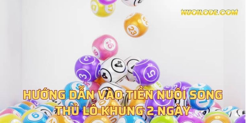 Hướng dẫn vào tiền nuôi song thủ lô khung 2 ngày