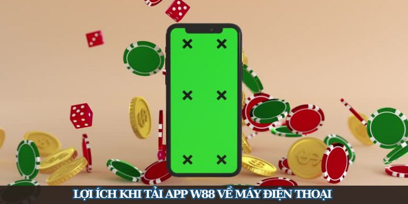 Lợi ích quan trọng khi thực hiện thao tác tải app W88 về máy