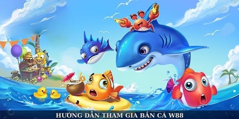 Hướng dẫn tham gia bắn cá W88