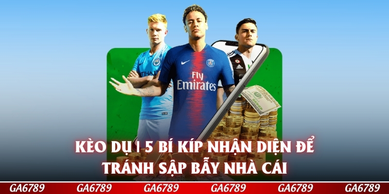 Kèo Dụ | 5 Bí Kíp Nhận Diện Để Tránh Sập Bẫy Nhà Cái