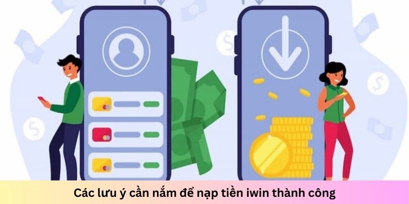 Cần nắm ngay một số lưu ý quan trọng để thực hiện nạp tiền thành công