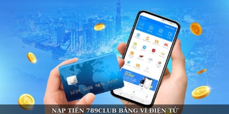 Nạp tiền 789Club bằng ví điện tử