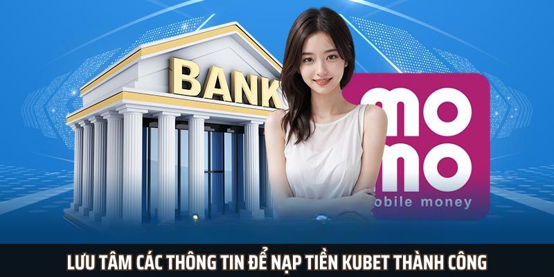 Lưu tâm các thông tin để nạp tiền Kubet thành công