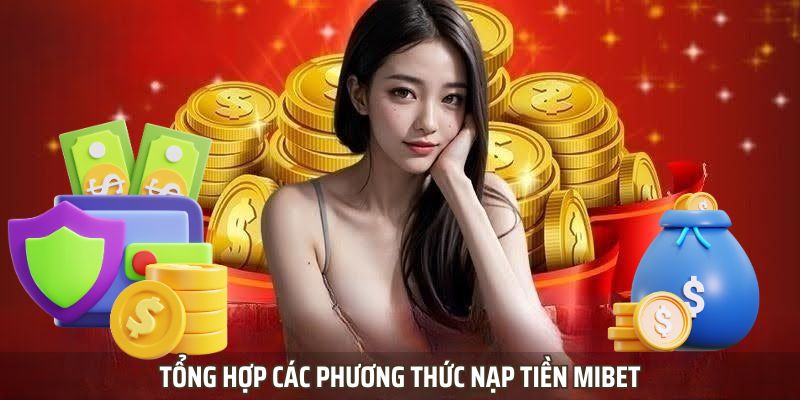 Tổng hợp các phương thức nạp tiền Mibet cho cược thủ