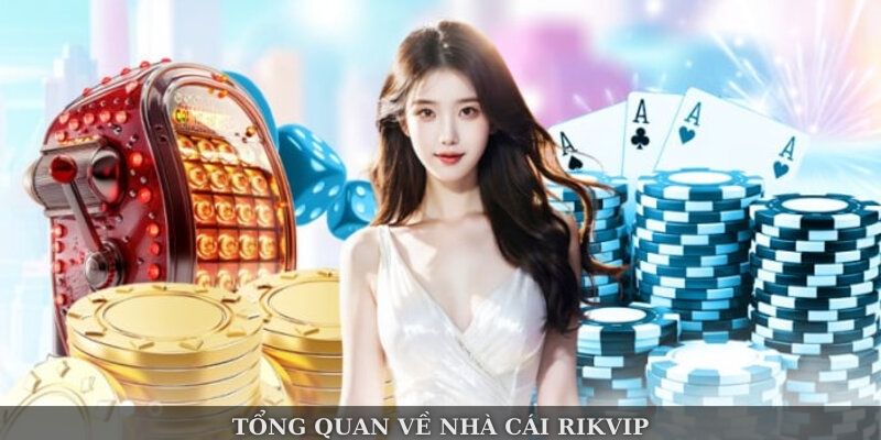 Tổng quan về nhà cái Rikvip