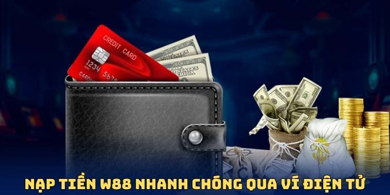 Nạp tiền W88 qua ví điện tử siêu nhanh