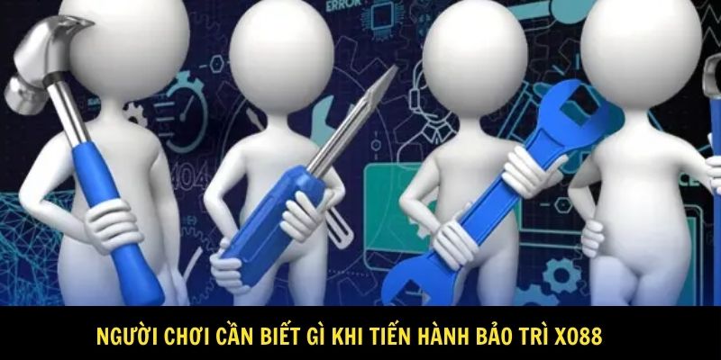 Người chơi cần biết gì khi tiến hành bảo trì Xo88