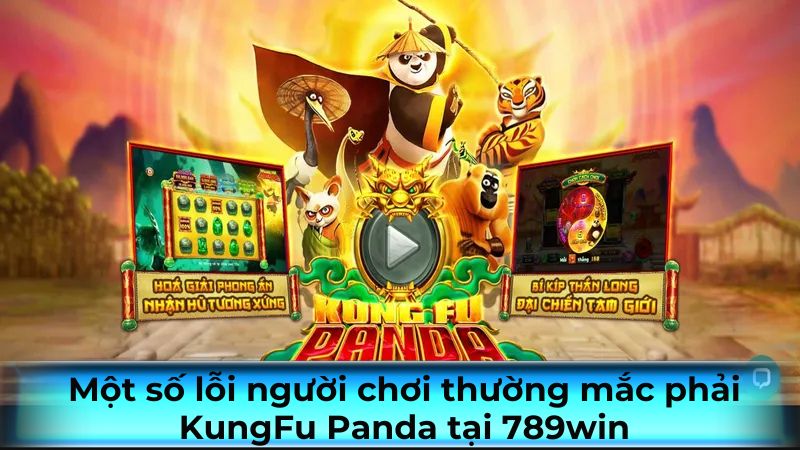 Một số lỗi người chơi thường mắc phải KungFu Panda tại 789win