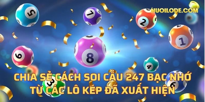 Chia sẻ cách soi cầu 247 bạc nhớ từ các lô kép đã xuất hiện