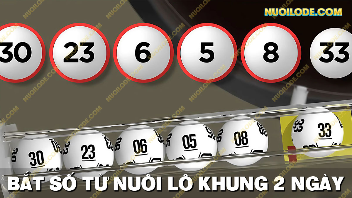 Áp dụng nuôi lô khung 2 ngày để bắt số siêu chuẩn từ cao thủ soi cầu