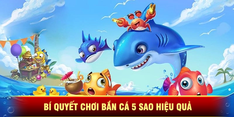 Bí Quyết Chơi Bắn Cá 5 Sao Hiệu Quả