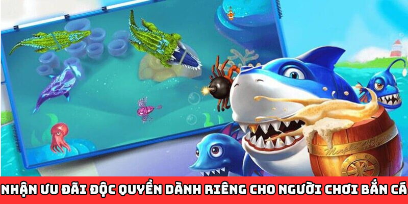 Nhận ưu đãi độc quyền dành riêng cho người chơi bắn cá
