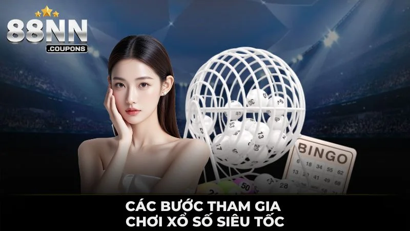 Các bước tham gia chơi xổ số siêu tốc