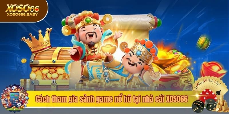 Cách tham gia sảnh game nổ hũ tại nhà cái XOSO66