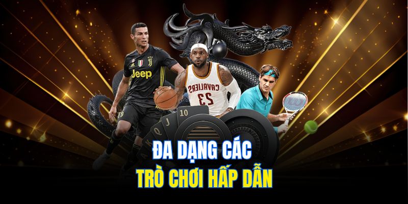 Đa dạng các trò chơi hấp dẫn