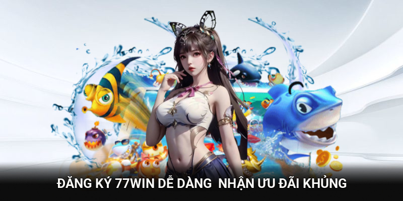 Đăng Ký 77WIN Dễ Dàng Và Bảo Mật Nhận Ưu Đãi Khủng