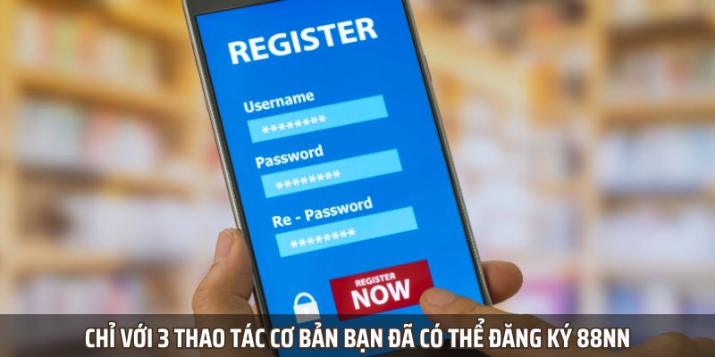 Chỉ với 3 thao tác cơ bản bạn đã có thể đăng ký 88NN