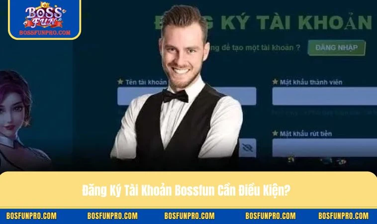 Đăng ký Bossfun cần những điều kiện nào?