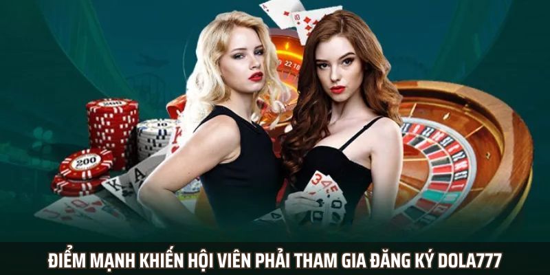 Điểm mạnh khiến hội viên phải tham gia đăng ký Dola777